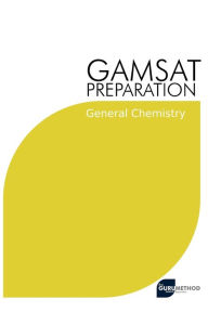 Title: GAMSAT Preparation General Chemistry: Efficient Methods, Detailed Techniques, Proven Strategies, and GAMSAT Style Questions for GAMSAT General Chemistry Section, Author: Michael Tan