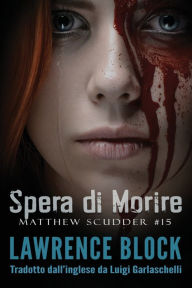 Title: Spera di Morire: Matthew Scudder #15, Author: Lawrence Block