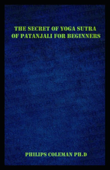 The Secret of Yoga Sutra of Patanjali for Beginners: A Guide To Raise Mindfulness To Discover The Light Of Your Soul