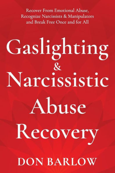 Gaslighting & Narcissistic Abuse Recovery: Recover from Emotional Abuse, Recognize Narcissists Manipulators and Break Free Once for All