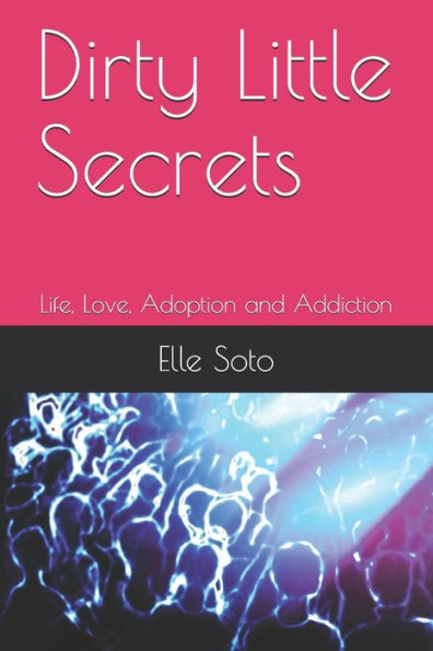 Dirty Little Secrets: Life, Love, Adoption and Addiction