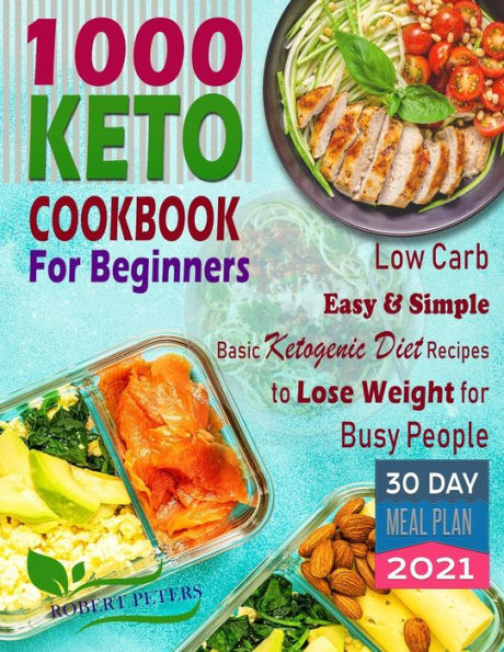 1000 Keto Cookbook For Beginners: Low Carb, Easy & Simple, Basic Ketogenic Diet Recipes to Lose Weight for Busy People