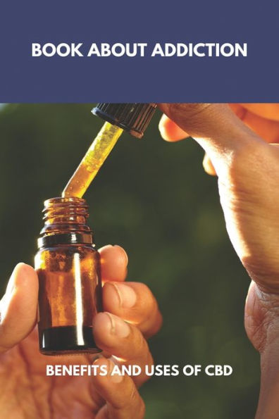 Book About Addiction: Benefits And Uses Of CBD: Cbd Oil Benefits Dr Axe
