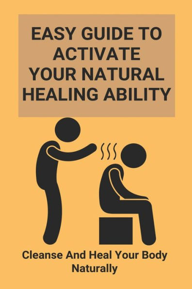 Easy Guide To Activate Your Natural Healing Ability: Cleanse And Heal Your Body Naturally: Ways To Declutter Your Mind