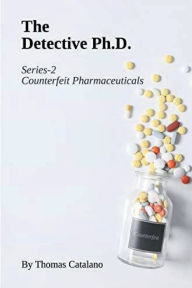 Title: The Detective Ph.D. Series-2: Counterfeit Pharmaceuticals:, Author: Thomas Catalano