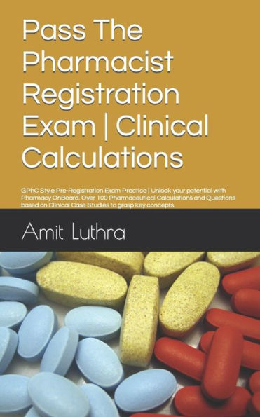 Pass The Pharmacist Registration Exam Clinical Calculations: GPhC Style Pre-Registration Exam Practice Unlock your potential with Pharmacy OnBoard. Over 100 Pharmaceutical Calculations and Questions based on Clinical Case Studies to grasp key concepts