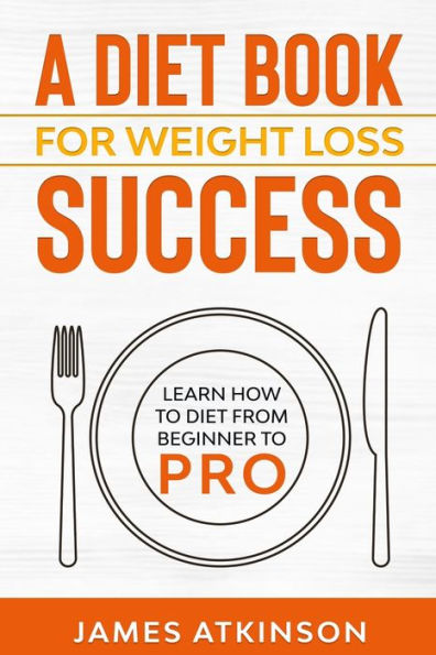 A Diet Book For Weight Loss Success: Learn How to Diet from beginner to pro