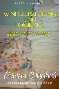 Title: Windelerziehung und Dominanz: eine spannende Reise wider der Tradition, Author: Rosalie Bent