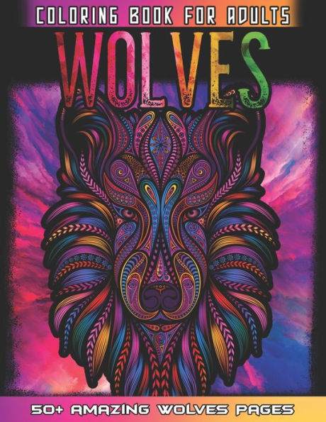Wolves Coloring Book For Adults: Huge Collections of Wolves For Relaxation And Mindfulness By Coloring This Cute Wolf Coloring Book For Adults Who Love Animals