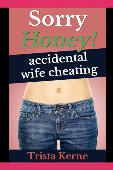 Sorry Honey!: Accidental Wife Cheating