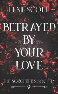 Title: Betrayed by Your Love, Author: Lexie Scott