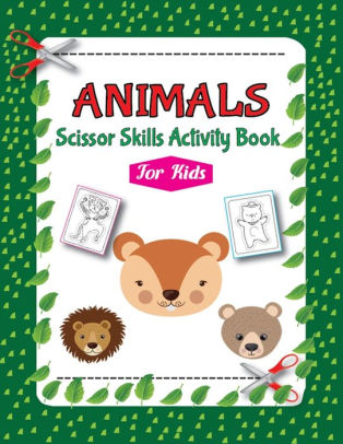 Download Animals Scissor Skills Activity Book For Kids A Fun Cutting Practice Activity Book For Toddlers And Kids Ages 3 5 Scissor Practice For Preschool By Oviin Press House Paperback Barnes Noble
