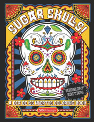 Title: Sugar Skulls! - A Dia de los Muertos Coloring Book, Midnight Edition: Over 50 Dazzling Sugar Skull Coloring Pages Inspired by Dia de los Muertos (Day of the Dead), Author: Sisu Design