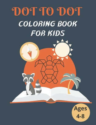 Dot To Dot Coloring Book For Kids Ages 4-8: 100 Animal Coloring Book