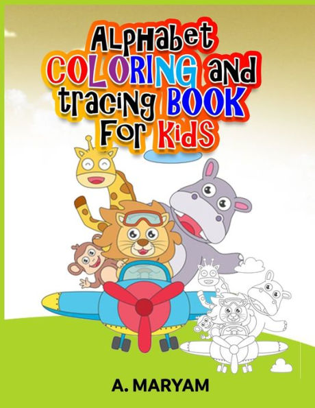 ALPHABET COLORING AND TRACING BOOK FOR KIDS: The Easier and Smart way Parents Can keep their kids Engaged all while Learning and Having fun