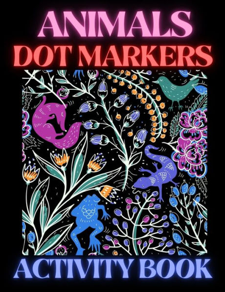 Animals Dot Markers Activity Book: Fun & easy guided big dots with cute animals perfect for toddlers & kids 4+ girls or boys Dot marker ... book Dot markers animals activity book