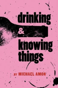 Title: Drinking & Knowing Things, Author: Michael Amon