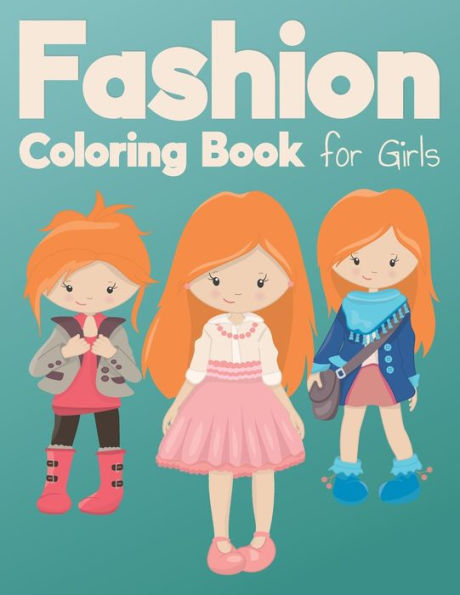 Fashion Coloring Book for Girls: A Fashion Coloring Book for Girls of all Ages with Fabulous Designs, cool, cute, stylish outfits and Cute Girls in Adorable Outfits