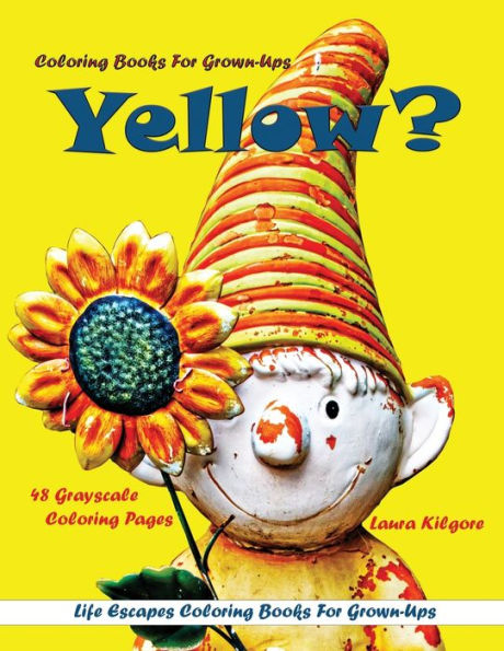 Coloring Books for Grown-Ups Yellow?: Life Escapes Grayscale coloring Books for Grown-Ups 48 grayscale coloring pages yellow, flowers, sunshine, happiness, animals, portraits, cars, buildings and more