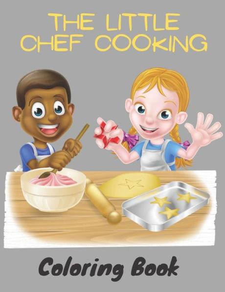 The Little Chef Cooking Coloring Book: Little Happy Cooks - A cooking Lovers Coloring Book for kids Aged 3-8