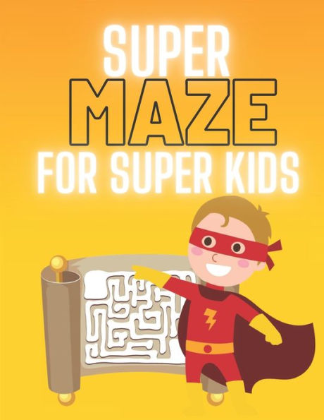 SUPER MAZE FOR SUPER KIDS: A challenging and fun maze for kids by solving mazes