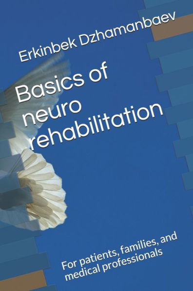 Basics of neuro rehabilitation: For patients, families, and medical professionals