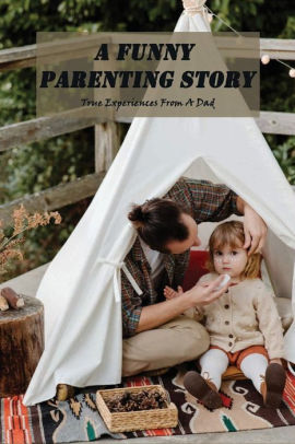 A Funny Parenting Story-true Experiences From A Dad ...