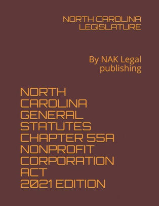 NORTH CAROLINA GENERAL STATUTES CHAPTER 55A NONPROFIT CORPORATION ACT ...