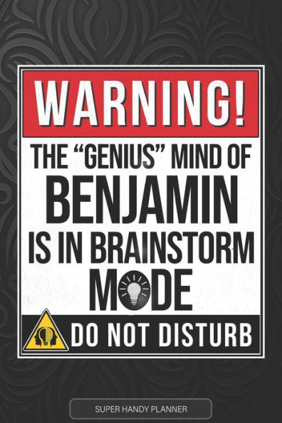 Benjamin: Warning The Genius Mind Of Benjamin Is In Brainstorm Mode - Benjamin Name Custom Gift Planner Calendar Notebook Journal