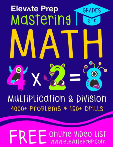 Mastering Math Multiplication and Division: 4000+ Problems 150+ Drills Single, Double, Triple, and Quadruple Digit Multiplication and Division