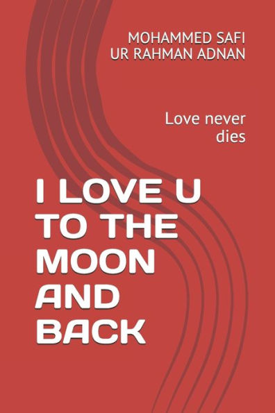 I LOVE U TO THE MOON AND BACK: Love never dies