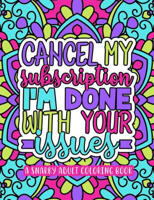 Download A Snarky Adult Coloring Book Cancel My Subscription I M Done With Your Issues By Coloring Craft Co Paperback Barnes Noble