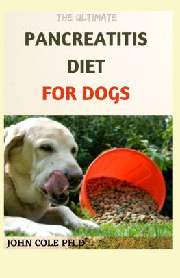 The Ultimate Pancreatitis Diet For Dogs Easy And Delicious Recipes Meal Plan And To Get Started By John Cole Ph D Paperback Barnes Noble