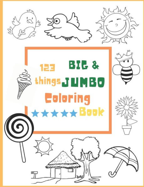 123 things BIG & JUMBO Coloring Book: Easy, LARGE, GIANT Simple Picture Coloring Books for Toddlers, Kids Ages 2,4,6,8