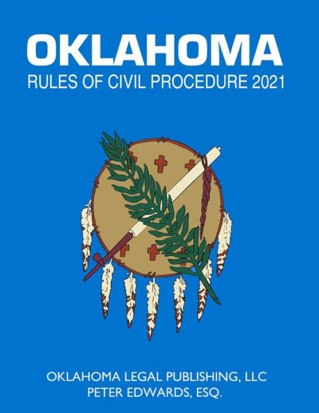 OKLAHOMA RULES OF CIVIL PROCEDURE 2021: Title 12 current through April 1, 2021