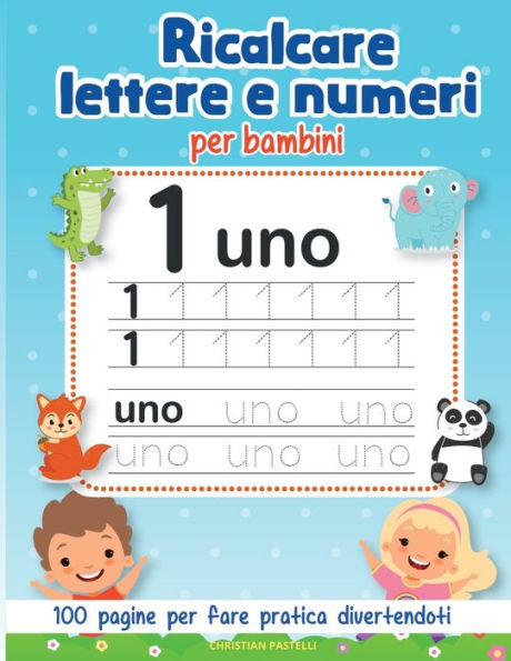 Ricalcare Lettere e Numeri per Bambini: 100 Pagine per fare pratica divertendoti con tanti disegni da colorare - impara l'alfabeto - prescolastica per bambini