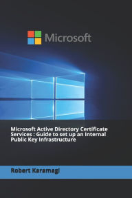 Title: Microsoft Active Directory Certificate Services: Guide to set up an Internal Public Key Infrastructure, Author: Robert Karamagi