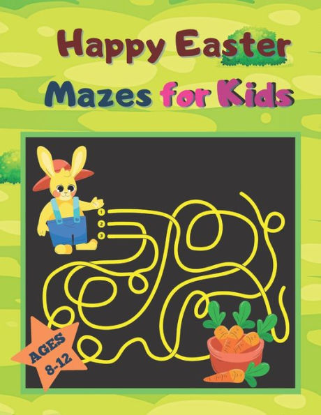 Happy Easter Mazes for Kids Ages 8-12: My First Easy And Challenging Happy Easter Mazes For Kids.
