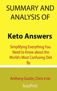 Title: Summary and Analysis of Keto Answers: Simplifying Everything You Need to Know about the World's Most Confusing Diet By Anthony Gustin, Chris Irvin, Author: Acesprint