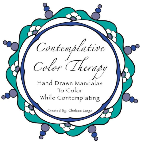 Contemplative Color Therapy: Hand Drawn Mandalas to Color While Contemplating