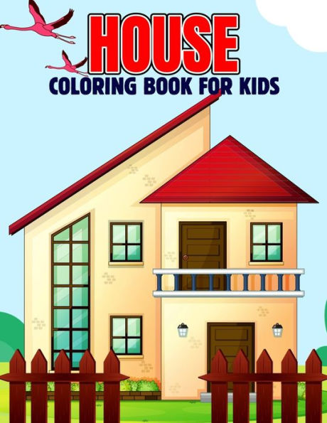 House Coloring Book for Kids: Fun and Relaxing Coloring Activity Book for Boys, Girls, Toddler, Preschooler & Kids Ages 4-8
