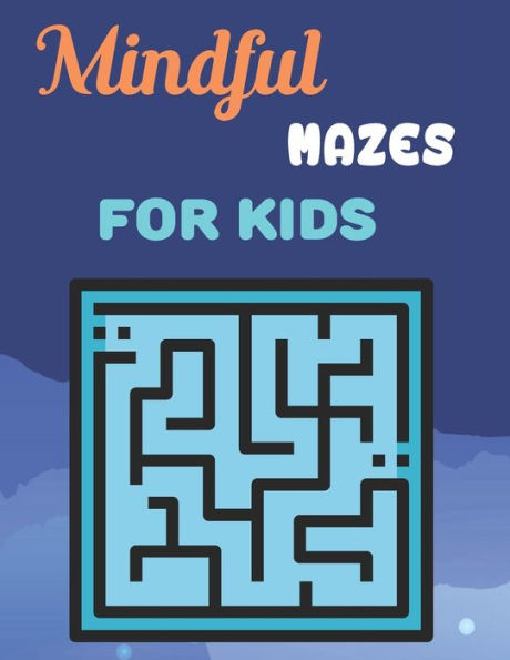 Mindful Mazes For Kids: Challenging And Fun Maze Book Children Kids Show Your Skills By Solving Mazes.