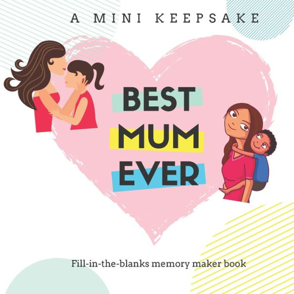 Best Mum Ever - A Mini Keepsake Fill in the Blanks Memory Maker Book: The perfect gift for mum's birthday, Mother's Day or Christmas that she will cherish forever!