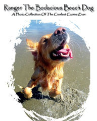 Title: Ranger The Bodacious Beach Dog: A Photo Collection Of The Coolest Canine Ever, Author: John Crippen