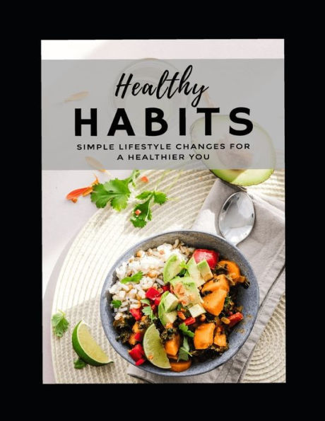 Healthy Habits: Simple Life Style Changes For A Healthier You