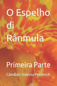 Title: O Espelho di Rânmula: Primeira Parte, Author: Cândido Valério Perrenth