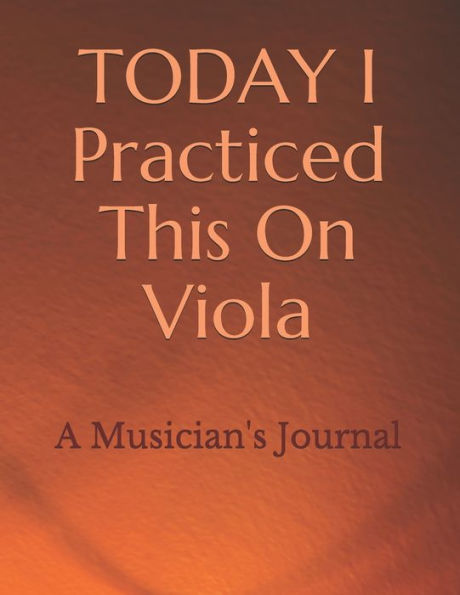 TODAY I Practiced This On Viola: A Musician's Journal