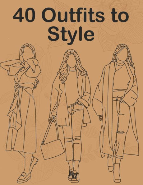 40 Outfits to Style: Design Your Fashion Style Workbook Summer, Winter, Fall outfits and More - Drawing Workbook for Teens, and Adults