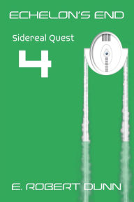 Title: Echelon's End Book 4: Sidereal Quest, Author: E. Robert Dunn