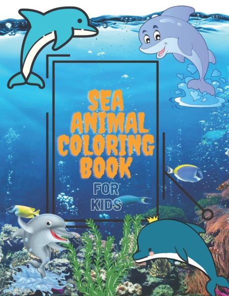 Sea Animal Coloring Book: Under the Sea Animals to Color for Early Childhood Learning, Preschool Prep! Cute Seahorses, Stingray, Crabs, ... Other Natural Sea and more, for Boys & Girls Paperback
